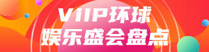 ViIP环球
娱乐盛会盘点