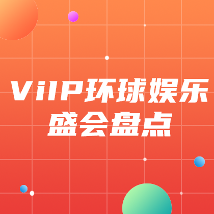 ViIP环球娱乐
盛会盘点