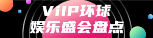 ViIP环球
娱乐盛会盘点