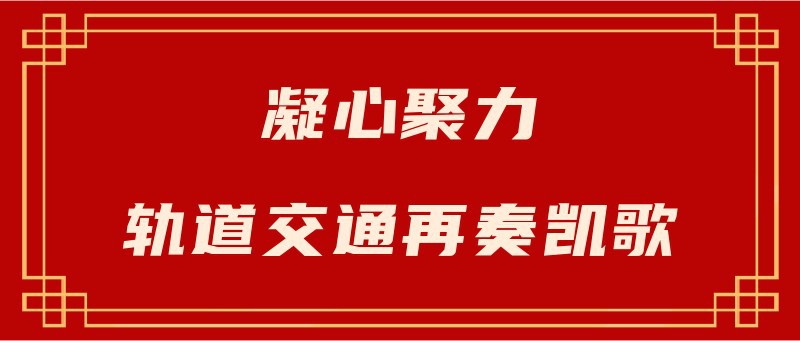 凝心聚力，轨道交通再奏凯歌