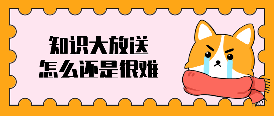 知识大放送怎么还是很难